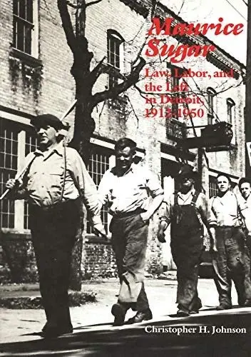 Maurice Sugar: Law, Labor, And The Left In Detroit, 1912-1950 1