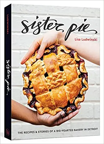Sister Pie: The Recipes And Stories Of A Big-Hearted Bakery In Detroit 1