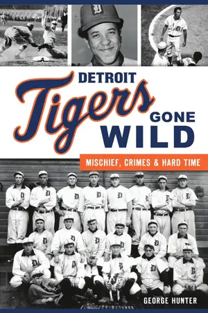 Detroit Tigers Gone Wild: Mischief, Crimes And Hard Time 1