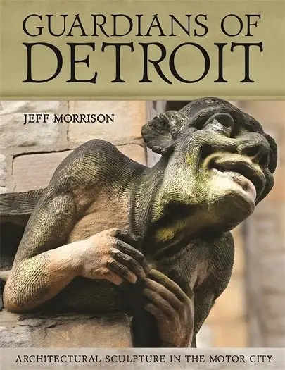 Guardians Of Detroit: Architectural Sculpture In The Motor City 1