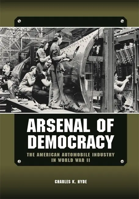 Arsenal Of Democracy : The American Automobile Industry In World War Ii 1