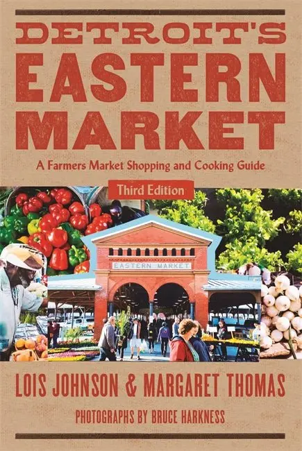 Detroit's Eastern Market A Farmers Market Shopping And Cooking Guide, Third Edition 1