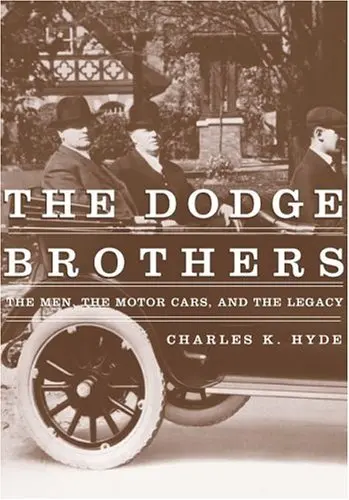 The Dodge Brothers: The Men, The Motor Cars, And The Legacy 1