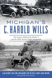 Michigan’S C. Harold Wills: The Genius Behind The Model T And The Wills Sainte Claire Automobile 1