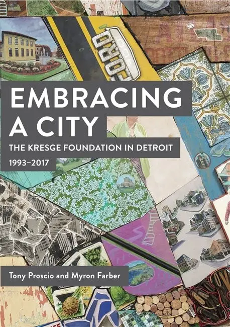 Embracing A City, The Kresge Foundation In Detroit: 1993-2017 1