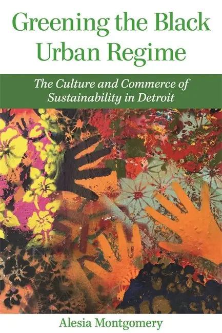 Greening The Black Urban Regime: The Culture And Commerce Of Sustainability In Detroit 1