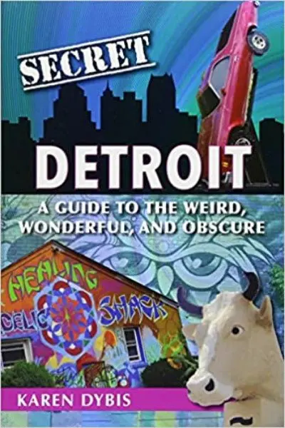 Secret Detroit:  A Guide To The Weird, Wonderful, And Obscure 1
