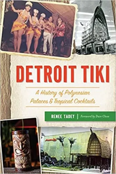 Detroit Tiki: A History Of Polynesian Palaces And Tropical Cocktails 1